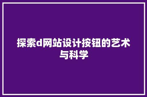 探索d网站设计按钮的艺术与科学 探索d网站设计按钮的艺术与科学 百度SEO