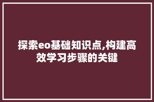 探索eo基础知识点,构建高效学习步骤的关键 网站建设公司