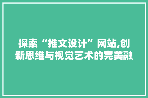 探索“推文设计”网站,创新思维与视觉艺术的完美融合 探索“推文设计”网站,创新思维与视觉艺术的完美融合 网站建设公司