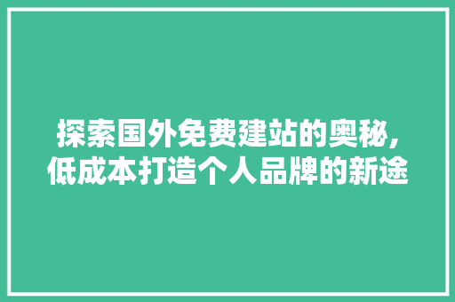 探索国外免费建站的奥秘,低成本打造个人品牌的新途径 探索国外免费建站的奥秘,低成本打造个人品牌的新途径 搜狗SEO
