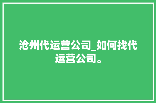 沧州代运营公司_如何找代运营公司。 沧州代运营公司_如何找代运营公司。 网站建设公司