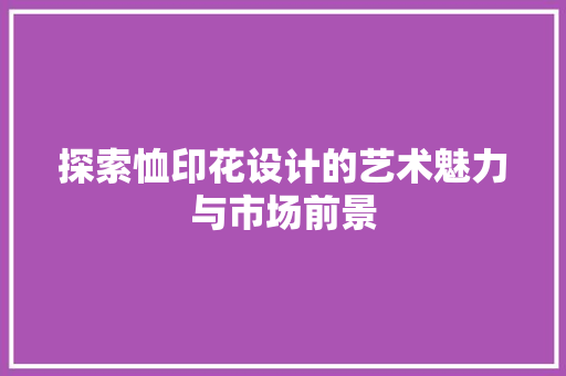探索恤印花设计的艺术魅力与市场前景 探索恤印花设计的艺术魅力与市场前景 搜狗SEO