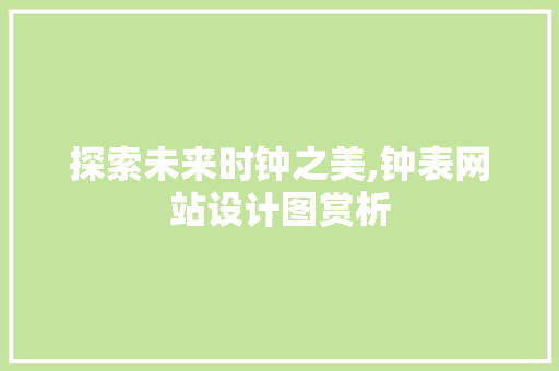 探索未来时钟之美,钟表网站设计图赏析 探索未来时钟之美,钟表网站设计图赏析 网站建设公司