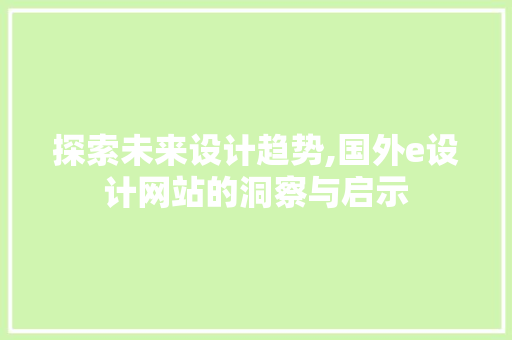 探索未来设计趋势,国外e设计网站的洞察与启示