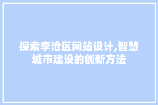 探索李沧区网站设计,智慧城市建设的创新方法 探索李沧区网站设计,智慧城市建设的创新方法 百度SEO