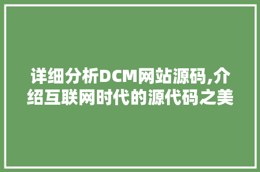 详细分析DCM网站源码,介绍互联网时代的源代码之美 详细分析DCM网站源码,介绍互联网时代的源代码之美 必应SEO