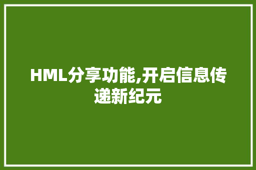 HML分享功能,开启信息传递新纪元 HML分享功能,开启信息传递新纪元 百度SEO