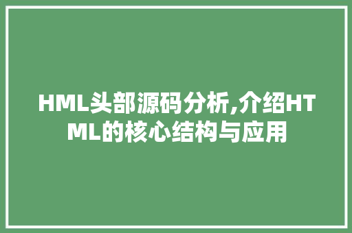 HML头部源码分析,介绍HTML的核心结构与应用 HML头部源码分析,介绍HTML的核心结构与应用 必应SEO