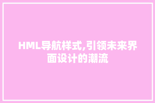 HML导航样式,引领未来界面设计的潮流 HML导航样式,引领未来界面设计的潮流 必应SEO