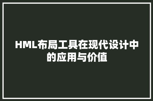 HML布局工具在现代设计中的应用与价值 HML布局工具在现代设计中的应用与价值 神马SEO