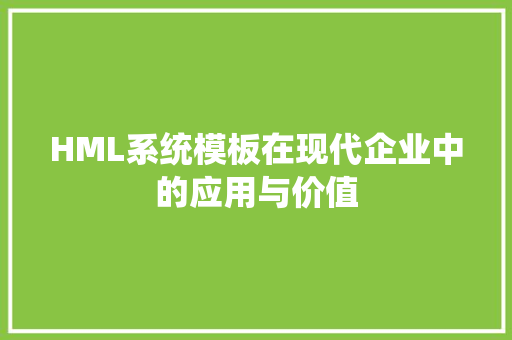 HML系统模板在现代企业中的应用与价值 HML系统模板在现代企业中的应用与价值 百度SEO