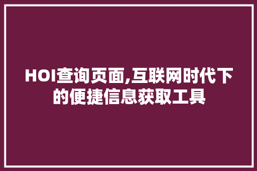 HOI查询页面,互联网时代下的便捷信息获取工具 HOI查询页面,互联网时代下的便捷信息获取工具 网站建设公司