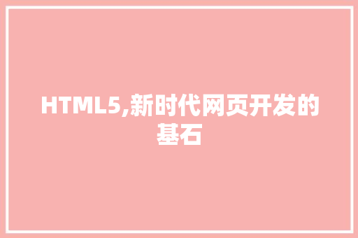 HTML5,新时代网页开发的基石 HTML5,新时代网页开发的基石 百度SEO
