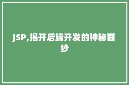 JSP,揭开后端开发的神秘面纱 JSP,揭开后端开发的神秘面纱 搜狗SEO