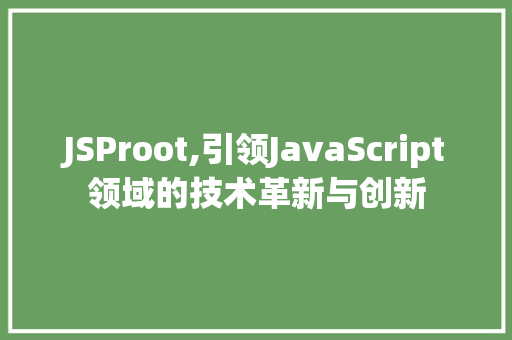 JSProot,引领JavaScript领域的技术革新与创新 JSProot,引领JavaScript领域的技术革新与创新 网站建设公司