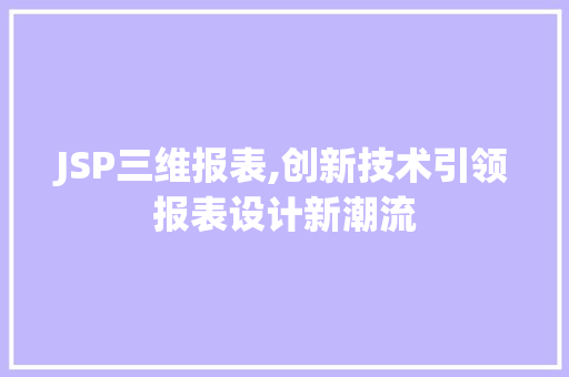 JSP三维报表,创新技术引领报表设计新潮流 JSP三维报表,创新技术引领报表设计新潮流 网站建设公司