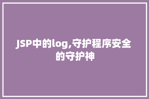 JSP中的log,守护程序安全的守护神 JSP中的log,守护程序安全的守护神 网站建设公司