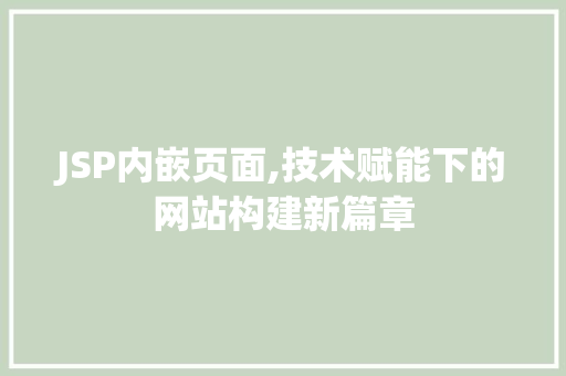 JSP内嵌页面,技术赋能下的网站构建新篇章 JSP内嵌页面,技术赋能下的网站构建新篇章 SEO关键词