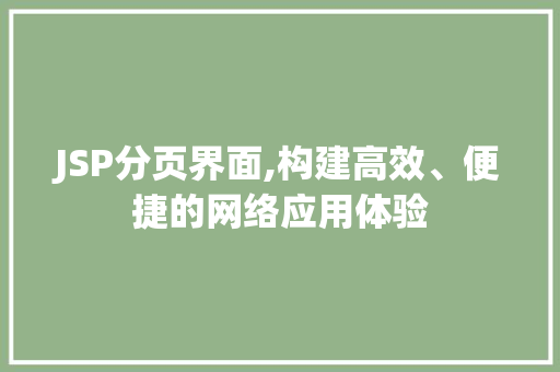 JSP分页界面,构建高效、便捷的网络应用体验 JSP分页界面,构建高效、便捷的网络应用体验 网站建设公司
