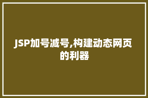 JSP加号减号,构建动态网页的利器 JSP加号减号,构建动态网页的利器 神马SEO