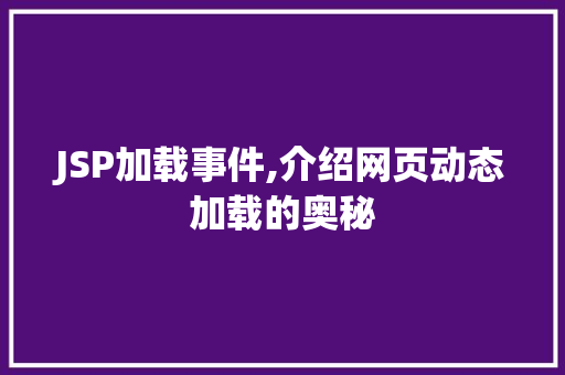 JSP加载事件,介绍网页动态加载的奥秘 JSP加载事件,介绍网页动态加载的奥秘 搜狗SEO