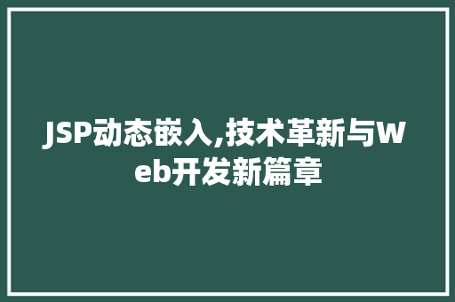 JSP动态嵌入,技术革新与Web开发新篇章 JSP动态嵌入,技术革新与Web开发新篇章 网站建设公司