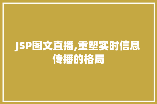 JSP图文直播,重塑实时信息传播的格局