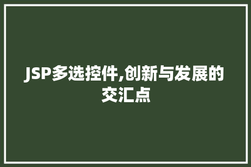 JSP多选控件,创新与发展的交汇点 JSP多选控件,创新与发展的交汇点 网站建设公司
