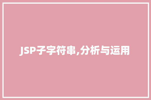 JSP子字符串,分析与运用 JSP子字符串,分析与运用 神马SEO