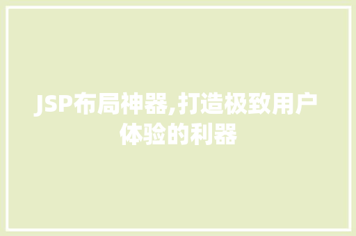 JSP布局神器,打造极致用户体验的利器 JSP布局神器,打造极致用户体验的利器 必应SEO