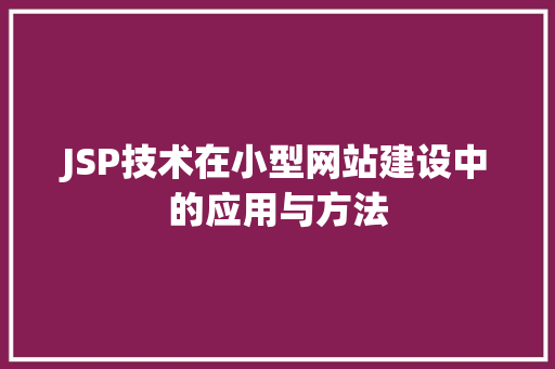 JSP技术在小型网站建设中的应用与方法 JSP技术在小型网站建设中的应用与方法 搜狗SEO
