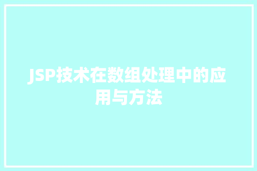 JSP技术在数组处理中的应用与方法 JSP技术在数组处理中的应用与方法 SEO关键词