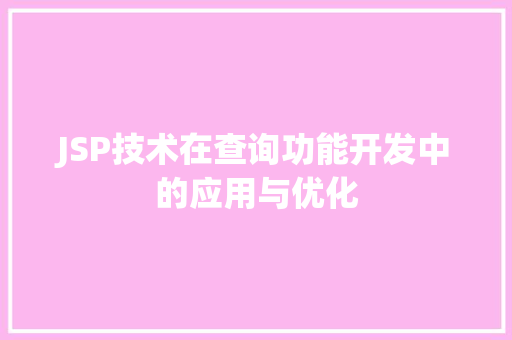 JSP技术在查询功能开发中的应用与优化 JSP技术在查询功能开发中的应用与优化 必应SEO