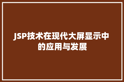 JSP技术在现代大屏显示中的应用与发展 JSP技术在现代大屏显示中的应用与发展 SEO关键词