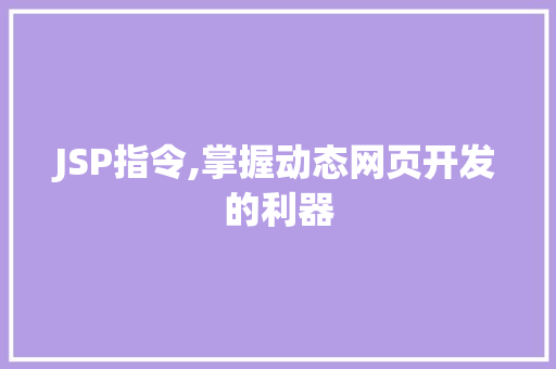 JSP指令,掌握动态网页开发的利器 JSP指令,掌握动态网页开发的利器 必应SEO