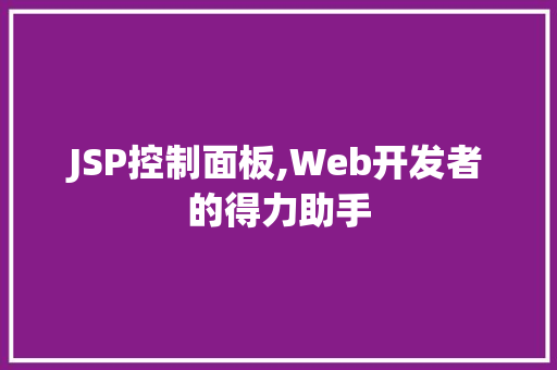 JSP控制面板,Web开发者的得力助手 JSP控制面板,Web开发者的得力助手 SEO关键词