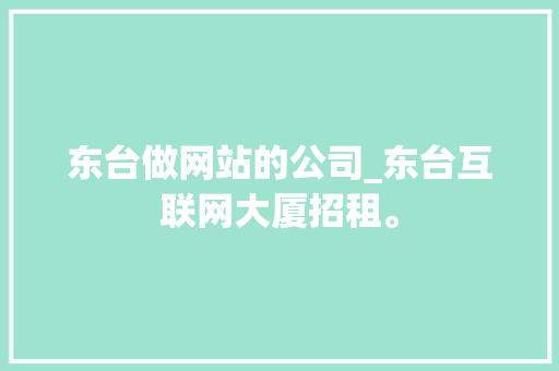 东台做网站的公司_东台互联网大厦招租。 东台做网站的公司_东台互联网大厦招租。 网站建设公司