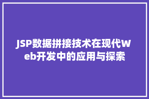 JSP数据拼接技术在现代Web开发中的应用与探索 JSP数据拼接技术在现代Web开发中的应用与探索 神马SEO