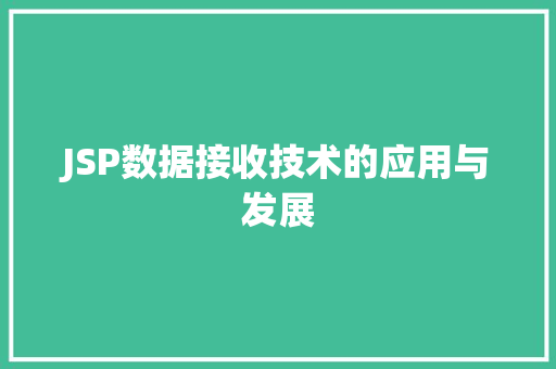 JSP数据接收技术的应用与发展 JSP数据接收技术的应用与发展 网站建设公司