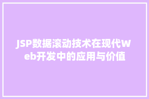 JSP数据滚动技术在现代Web开发中的应用与价值 JSP数据滚动技术在现代Web开发中的应用与价值 网站建设公司