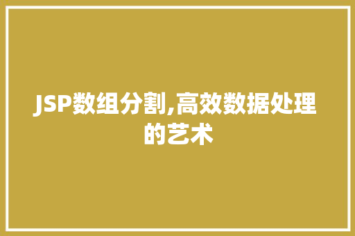 JSP数组分割,高效数据处理的艺术 JSP数组分割,高效数据处理的艺术 百度SEO