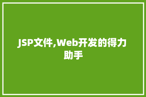 JSP文件,Web开发的得力助手 JSP文件,Web开发的得力助手 神马SEO