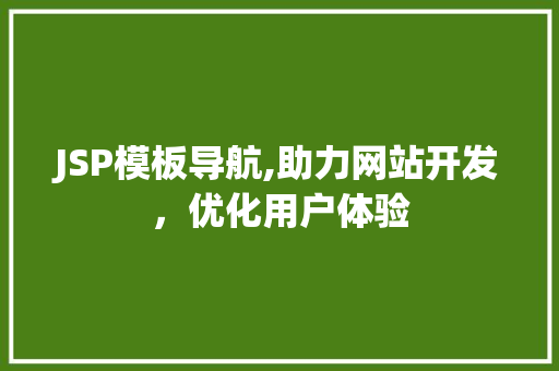 JSP模板导航,助力网站开发，优化用户体验 JSP模板导航,助力网站开发，优化用户体验 SEO关键词