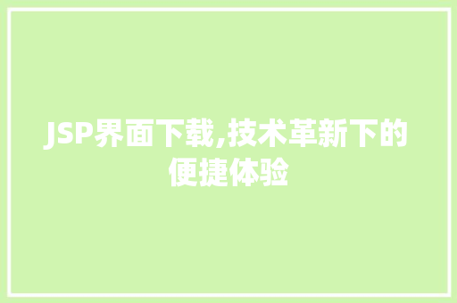 JSP界面下载,技术革新下的便捷体验 JSP界面下载,技术革新下的便捷体验 必应SEO