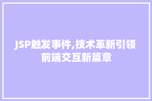 JSP触发事件,技术革新引领前端交互新篇章 JSP触发事件,技术革新引领前端交互新篇章 搜狗SEO