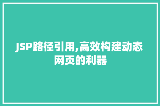 JSP路径引用,高效构建动态网页的利器 JSP路径引用,高效构建动态网页的利器 必应SEO
