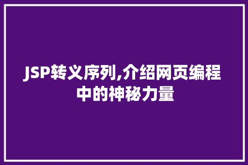 JSP转义序列,介绍网页编程中的神秘力量 JSP转义序列,介绍网页编程中的神秘力量 神马SEO