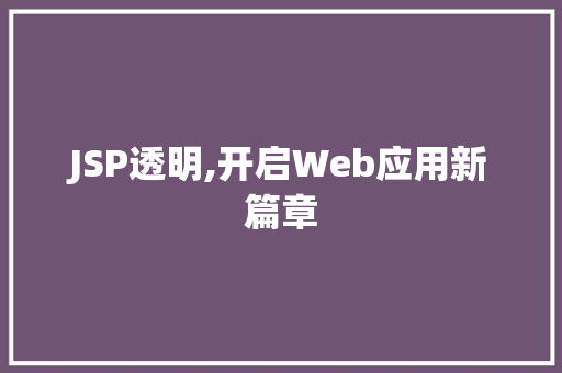 JSP透明,开启Web应用新篇章 JSP透明,开启Web应用新篇章 搜狗SEO