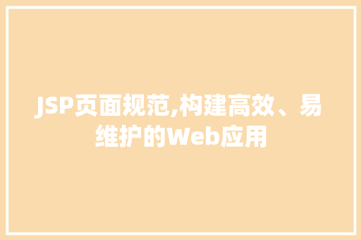 JSP页面规范,构建高效、易维护的Web应用 JSP页面规范,构建高效、易维护的Web应用 必应SEO