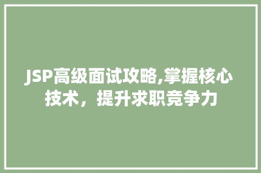 JSP高级面试攻略,掌握核心技术，提升求职竞争力 JSP高级面试攻略,掌握核心技术，提升求职竞争力 网站建设公司